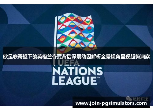 欧足联寄望下的英格兰夺冠背后深层动因解析全景视角呈现趋势洞察