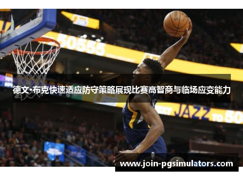 德文·布克快速适应防守策略展现比赛高智商与临场应变能力 德文·布克快速适应防守策略展现比赛高智商与临场应变能力